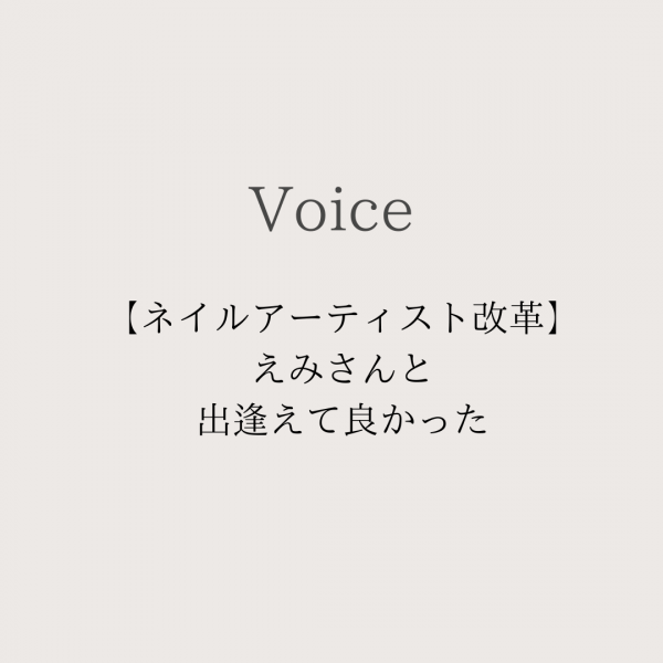 ネイルアーティスト改革「えみさんと出逢えて良かった」